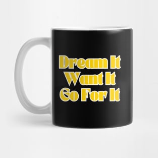 Dream It, Want It, Go For It. Mug